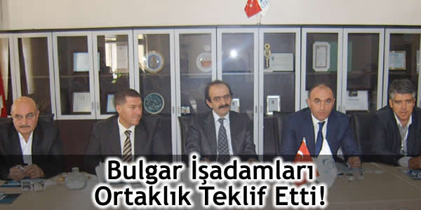 Bulgar İşadamları Ortaklık Teklif Etti!