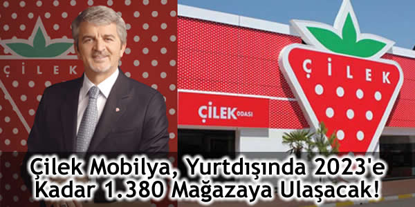 Çilek Mobilya, Yurtdışında 2023’e Kadar 1.380 Mağazaya Ulaşacak!