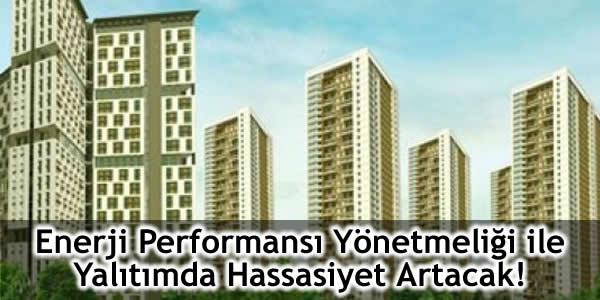 Enerji Performansı Yönetmeliği ile Yalıtımda Hassasiyet Artacak!