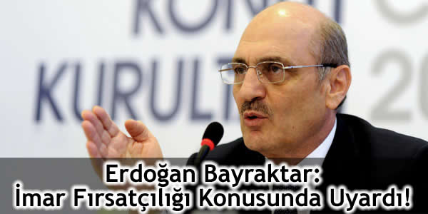 Erdoğan Bayraktar: İmar Fırsatçılığı Konusunda Uyardı!