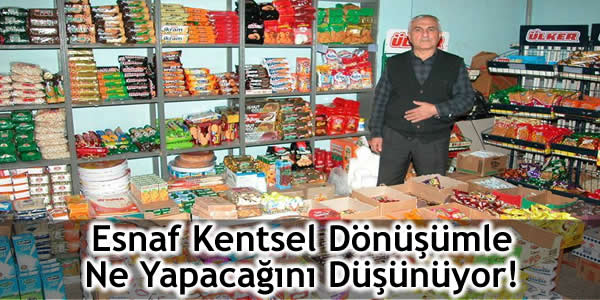 Esnaf Kentsel Dönüşümle Ne Yapacağını Düşünüyor!