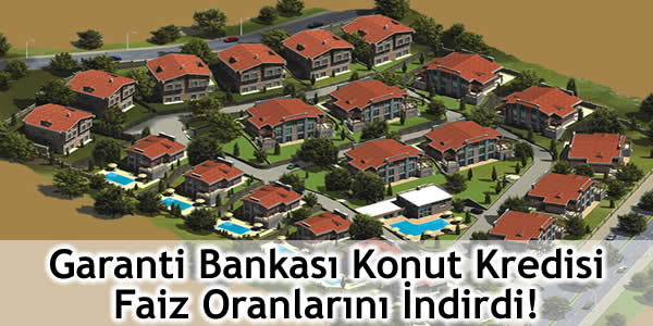 Garanti Bankası Konut Kredisi Faiz Oranlarını İndirdi!