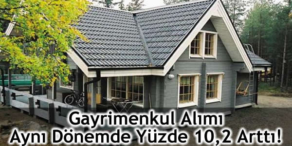 Gayrimenkul Alımı Aynı Dönemde Yüzde 10,2 Arttı!