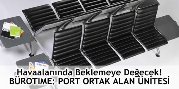 Bürosan, bürosit, bürotime ankara, bürotime fiyat, bürotime fiyat listesi, bürotime ile ilgili aramalar, bürotime konya, bürotime mobilya antalya, bürotime mobilya fiyatları, Havaalanında beklemeye değecek, Port ortak alan ünitesi