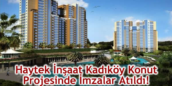 Haytek İnşaat Kadıköy Konut Projesinde İmzalar Atıldı!