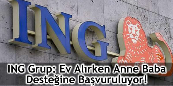 ING Grup: Ev Alırken Anne Baba Desteğine Başvuruluyor!