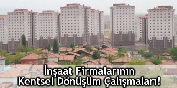 İnşaat Firmalarının Kentsel Dönüşüm Çalışmaları!
