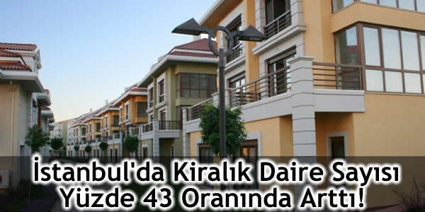 İstanbul’da Kiralık Daire Sayısı Yüzde 43 Oranında Arttı!