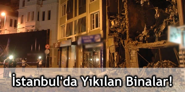 İstanbul’da Yıkılan Binalar!