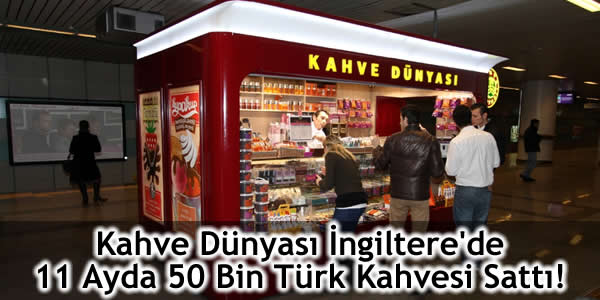 Kahve Dünyası İngiltere’de 11 Ayda 50 Bin Türk Kahvesi Sattı!