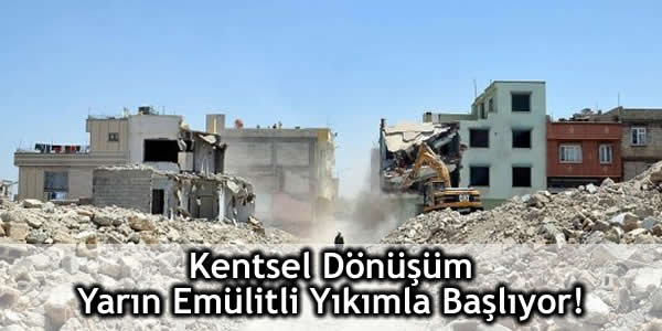 Kentsel Dönüşüm Yarın Emülitli Yıkımla Başlıyor!