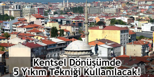 Kentsel Dönüşümde 5 Yıkım Tekniği Kullanılacak!