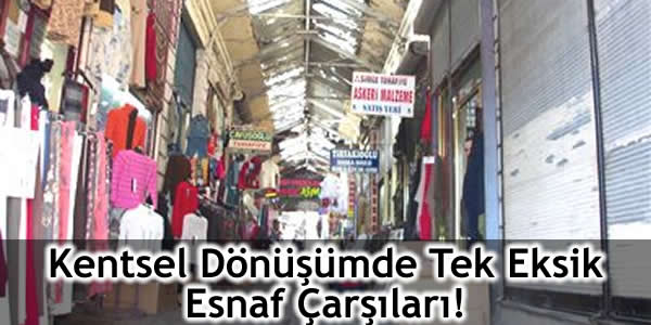 Kentsel Dönüşümde Tek Eksik Esnaf Çarşıları!