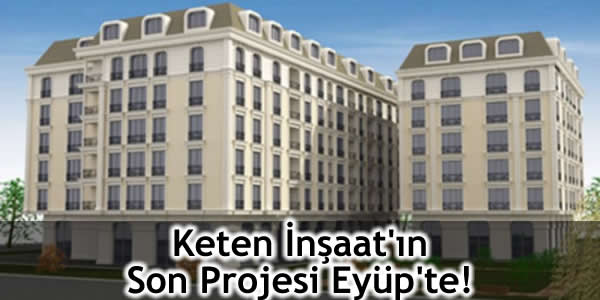 Keten İnşaat’ın Son Projesi Eyüp’te!