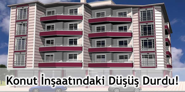Konut İnşaatındaki Düşüş Durdu!