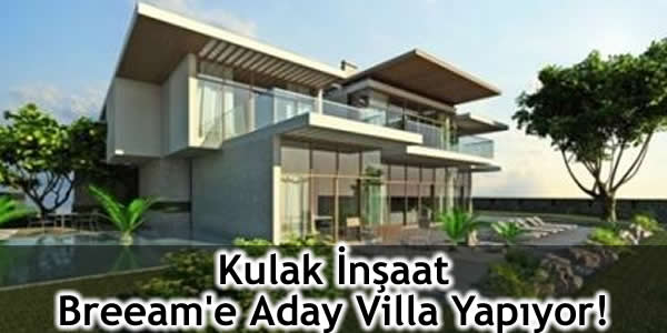 Kulak İnşaat Breeam’e Aday Villa Yapıyor!