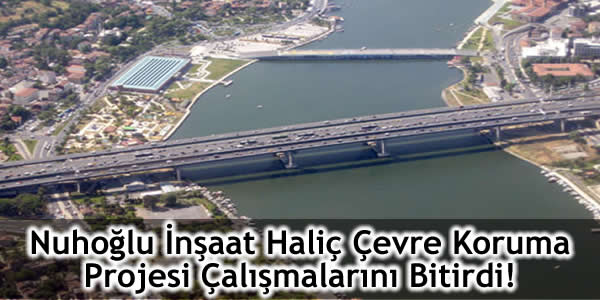 Nuhoğlu İnşaat Haliç Çevre Koruma Projesi Çalışmalarını Bitirdi!