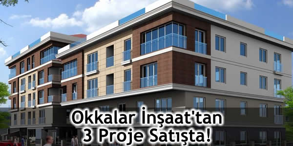 Okkalar İnşaat’tan 3 Proje Satışta!