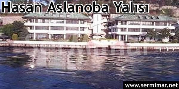 patronlar-hangi-evlerde-yasiyor-hasan-aslanoba-Yalisi ali koçun evi, asım kibarın evi, demir sabancının evi, hasan aslanobanın evi, işadmlarının evleri, türkiyedeki patronların evleri