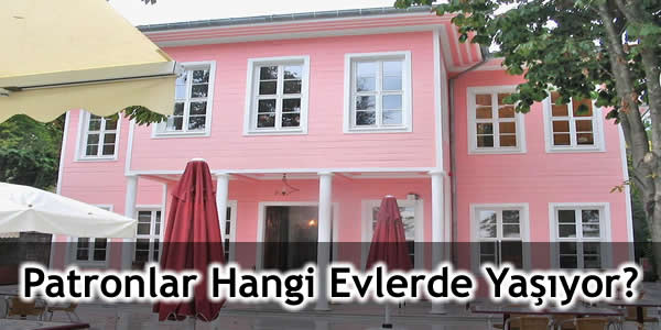 patronlar-hangi-evlerde-yasiyor ali koçun evi, asım kibarın evi, demir sabancının evi, hasan aslanobanın evi, işadmlarının evleri, türkiyedeki patronların evleri