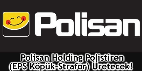 Polisan Holding Polistiren (EPS Köpük-Strafor) Üretecek!