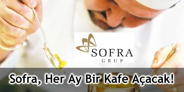 Caffe Liscio, Delimarche, her ay bir kafe açacak, Sofar Grup CEO'su Yaşar Büyükçetin, Sofra, Sofra Grup