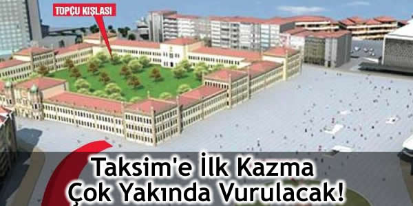taksime-ilk-kazma-cok-yakinda-vurulacak Başkanlık Sarayı, Taksim, Taksim Projesi, taksimi yayalaştırma projesi