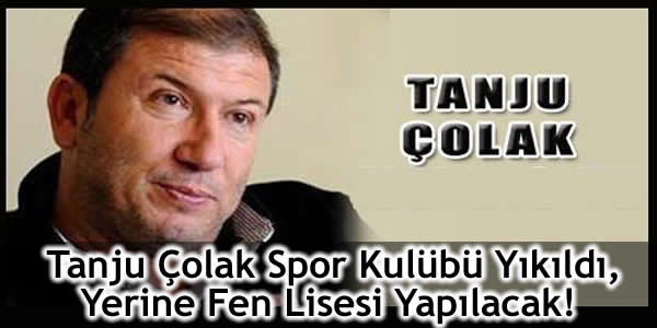 Tanju Çolak Spor Kulübü Yıkıldı, Yerine Fen Lisesi Yapılacak!