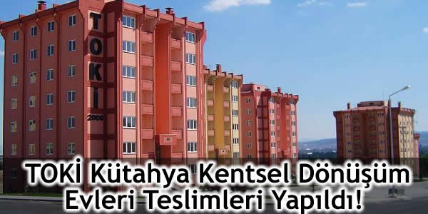 Toki Kütahya, toki kütahya evleri, TOKİ Kütahya kentsel dönüşüm evleri, TOKİ Kütahya kentsel dönüşüm projesi