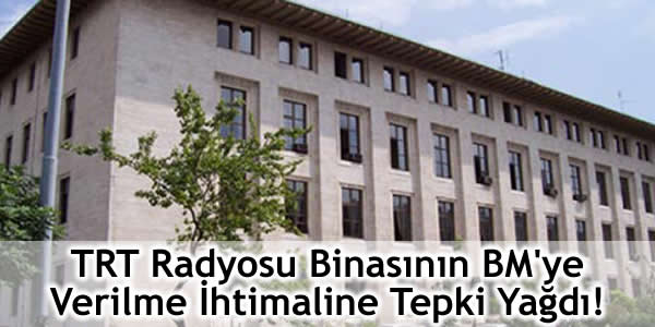 trt-radyosu-binasinin-bmye-verilme-ihtimaline-tepki-yagdi istanbul radyosu, TRT İstanbul Radyosu, TRT İstanbul Radyosu binası, trt istanbul radyosu frekans, trt istanbul radyosu gecenin içinden, trt istanbul radyosu harita, trt istanbul radyosu ile ilgili aramalar, trt istanbul radyosu iletişim, trt istanbul radyosu konser, trt istanbul radyosu nerede, trt istanbul radyosu sanatçıları, trt istanbul radyosu sınavları