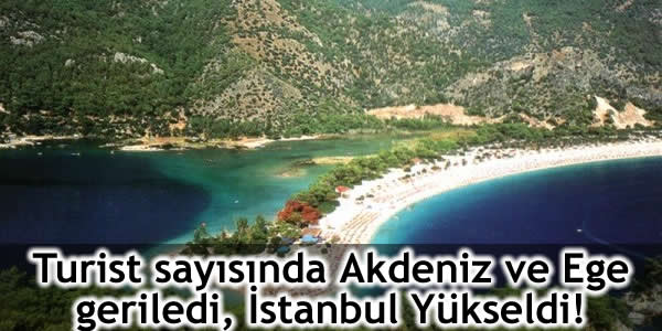 Turist sayısında Akdeniz ve Ege geriledi, İstanbul Yükseldi!
