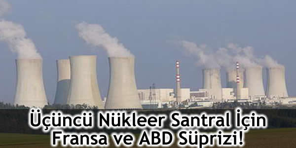 ucuncu-nukleer-santral-icin-fransa-ve-abd-suprizi Enerji Bakanlığı, Enerji Ve Tabii Kaynaklar Bakanlığı, nükleer santralde ABD ve Fransa süprizi, Üçüncü nükleer santral için Fransa ve ABD süprizi