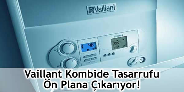 Vaillant Kombide Tasarrufu Ön Plana Çıkarıyor!