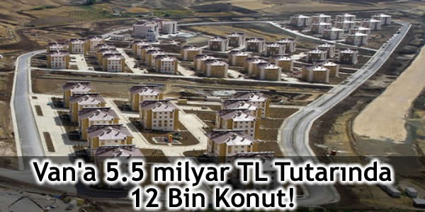 vana-5-5-milyar-tl-tutarinda-12-bin-konut Başbakan anahtar teslimi için Vana gidiyor, van depremi, Vana 5.5 milyar TL tutarında 12 bin konut