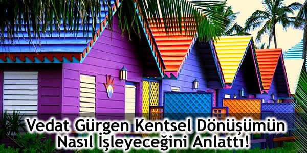 vedat-gurgen-kentsel-donusumun-nasil-isleyecegini-anlatti kentsel dönüşüm, kentsel dönüşüm vedat gürgen, kentsel dönüşümün işleyişi, Vedat Gürgen kentsel dönüşüm, Vedat Gürgen kentsel dönüşümün işleyişini analttı, Vedat Gürgen kentsel dönüşümün nasıl işleyeceğini anlattı