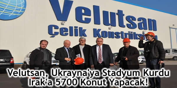Velutsan, Ukrayna’ya Stadyum Kurdu Irak’a 5700 Konut Yapacak!