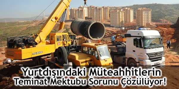 yurtdisindaki-muteahhitlerin-teminat-mektubu-sorunu-cozuluyor müteahhit, müteahhit sorunları, Politik Risk Sigortası, politik Risk Sigortası Programı