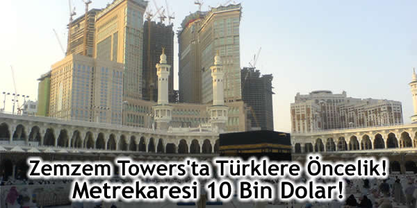 zemzem-towersta-turklere-oncelik-metrekaresi-10-bin-dolar ZemZem Towers, zemzem towers fiyat, zemzem towers makkah, zemzem towers mekke, zemzem towers türk markalar