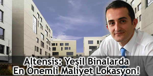 Altensis: Yeşil Binalarda En Önemli Maliyet Lokasyon!