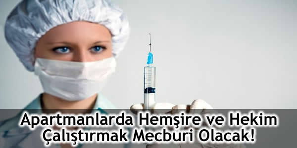 Apartmanlarda Hemşire ve Hekim Çalıştırmak Mecburi Olacak!