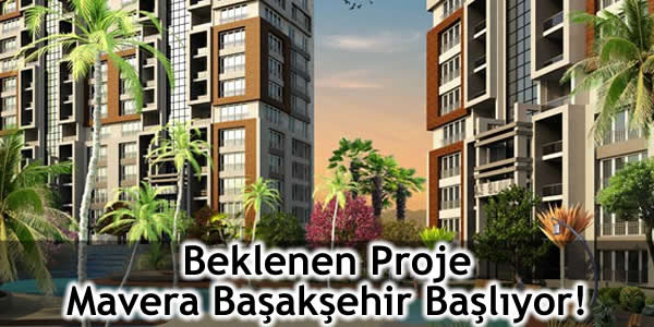 Beklenen Proje Mavera Başakşehir Başlıyor!