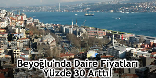Beyoğlu’nda Daire Fiyatları Yüzde 30 Arttı!