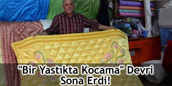 “Bir Yastıkta Kocama” Devri Sona Erdi!