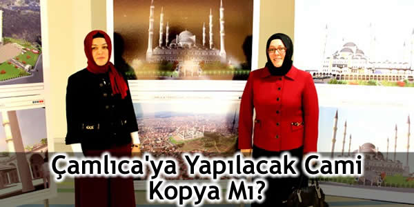 Çamlıca’ya Yapılacak Cami Kopya Mı?