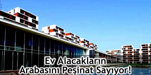 Ev Alacakların Arabasını Peşinat Sayıyor!