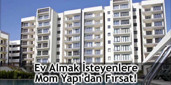 Ev Almak İsteyenlere Mom Yapı’dan Fırsat!