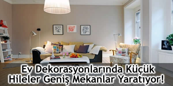 Ev Dekorasyonlarında Küçük Hileler Geniş Mekanlar Yaratıyor!
