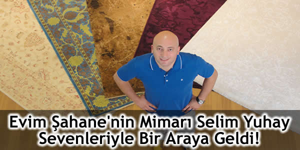 Evim Şahane’nin Mimarı Selim Yuhay Sevenleriyle Bir Araya Geldi!