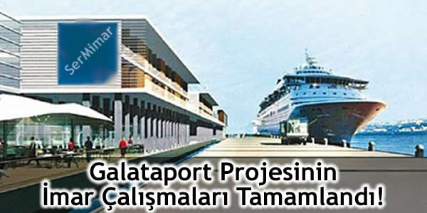 Galataport Projesinin İmar Çalışmaları Tamamlandı!