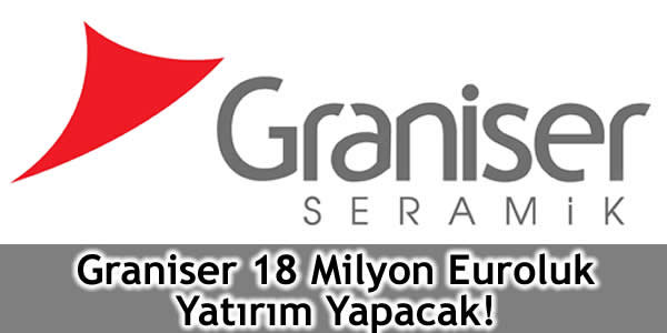 Graniser 18 Milyon Euroluk Yatırım Yapacak!